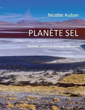 Planète sel : histoire, culture et paysages féériques - Nicolas Auban