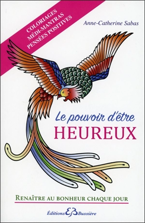 Le pouvoir d'être heureux, renaître au bonheur chaque jour : coloriages médi-mantras : pensées positives - Anne-Catherine Sabas