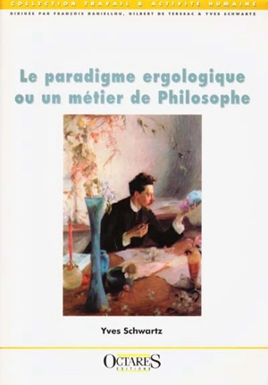 Le paradigme ergologique ou Un métier de philosophe - Yves Schwartz