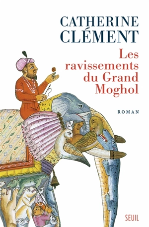 Les ravissements du grand Moghol - Catherine Clément