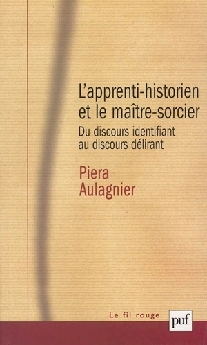 L'apprenti-historien et le maître-sorcier : du discours identifiant au discours délirant - Piera Aulagnier