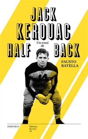 Jack Kerouac, halfback : le héros de la Beat Generation & le football américain : essai - Fausto Batella