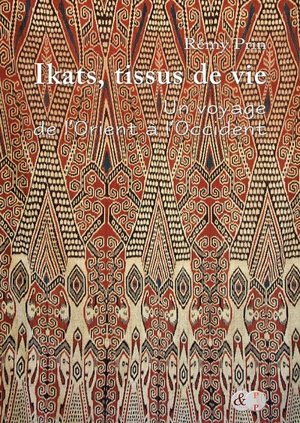 Ikats, tissus de vie : un voyage de l'Orient à l'Occident - Rémy Prin