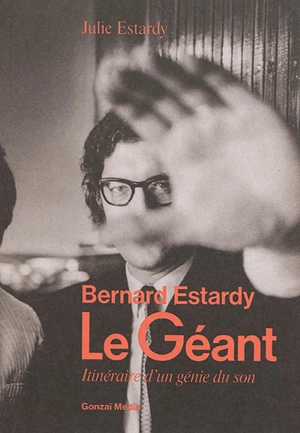 Le géant : Bernard Estardy : itinéraire d'un génie du son - Julie Estardy