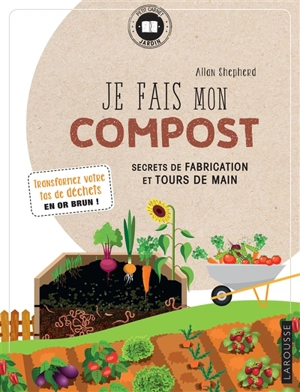 Je fais mon compost : secrets de fabrication et tours de main - Allan Shepherd