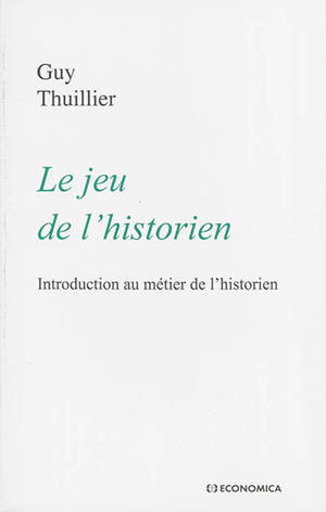 Le jeu de l'historien : introduction au métier de l'historien - Guy Thuillier