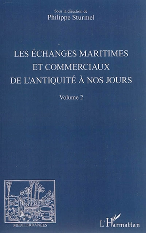Les échanges maritimes et commerciaux de l'Antiquité à nos jours. Vol. 2