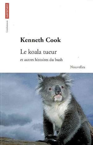 Le koala tueur : et autres histoires du bush - Kenneth Cook