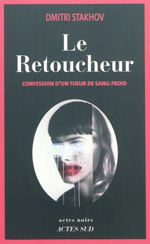 Le retoucheur : confession d'un tueur de sang-froid - Dmitri Stakhov