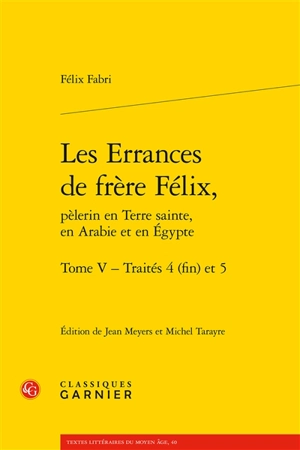 Les errances de frère Félix, pèlerin en Terre sainte, en Arabie et en Egypte. Vol. 5. Traités 4 (fin) et 5 - Felix Fabri