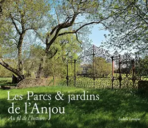 Les parcs & jardins de l'Anjou : au fil de l'histoire - Isabelle Levêque