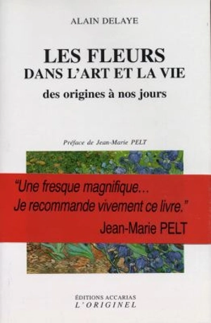 Les fleurs dans l'art et la vie : des origines à nos jours - Alain Delaye