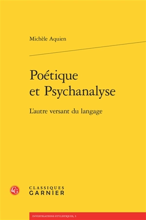 Poétique et psychanalyse : l'autre versant du langage - Michèle Aquien