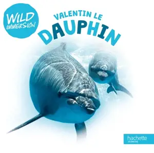 Wild immersion : Valentin le dauphin - Aurélie Desfour
