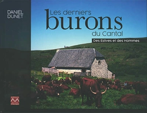 Les derniers burons du Cantal : des estives et des hommes - Daniel Dunet