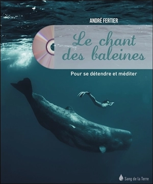 Le chant des baleines : pour se détendre et méditer - André Fertier