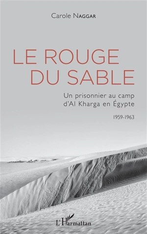 Le rouge du sable : un prisonnier au camp d'Al Kharga en Egypte 1959-1963 - Carole Naggar