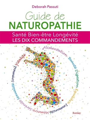 Guide de naturopathie : santé, bien-être, longévité : les dix commandements - Déborah Passuti