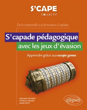 S'capade pédagogique avec les jeux d'évasion : apprendre grâce aux escape games : de la maternelle à la formation d'adultes - S'cape (site web)