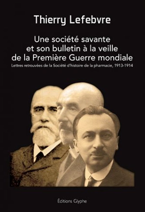 Une société savante et son bulletin à la veille de la Première Guerre mondiale : lettres retrouvées de la Société d'histoire de la pharmacie, 1913-1914 - Thierry Lefebvre