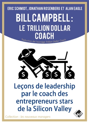 Bill Campbell : le trillion dollar coach : leçons de leadership par le coach des entrepreneurs stars de la Silicon Valley - Eric Schmidt