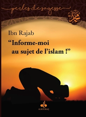 Informe-moi au sujet de l'islam ! - Abd al-Rahman ibn Ahmad al Bagdadi al-Dimasqi Ibn Ragab al-Hanbali