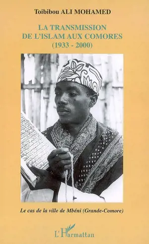 La transmission de l'islam aux Comores (1933-2000) : le cas de la ville de Mbéni (Grande-Comore) - Toibibou Ali Mohamed