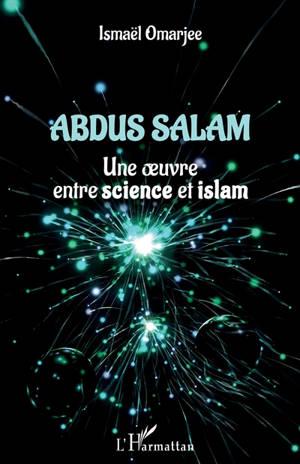 Abdus Salam : une oeuvre entre science et islam - Ismaël Omarjee