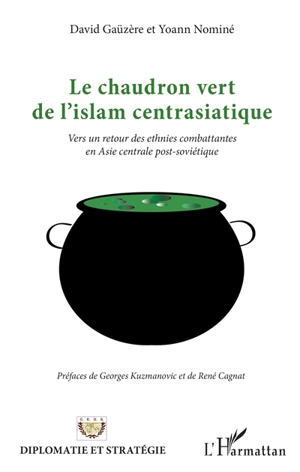 Le chaudron vert de l'islam centrasiatique : vers un retour des ethnies combattantes en Asie centrale post-soviétique - David Gaüzère