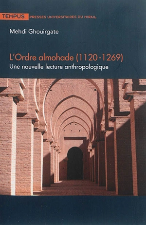 L'ordre almohade, 1120-1269 : une nouvelle lecture anthropologique - Mehdi Ghouirgate