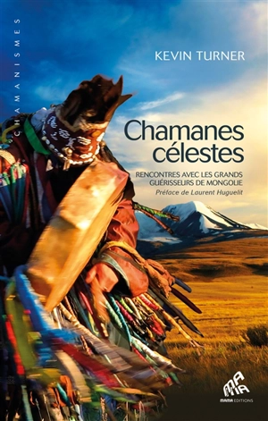 Chamanes célestes : rencontres avec les grands guérisseurs de Mongolie - Kevin Turner