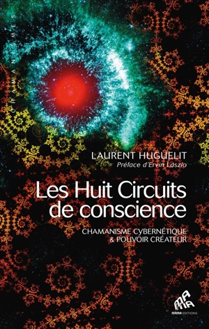 Les huit circuits de conscience : chamanisme cybernétique et pouvoir créateur - Laurent Huguelit