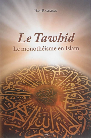 Le tawhîd : le monothéisme en islam - Hani Ramadan