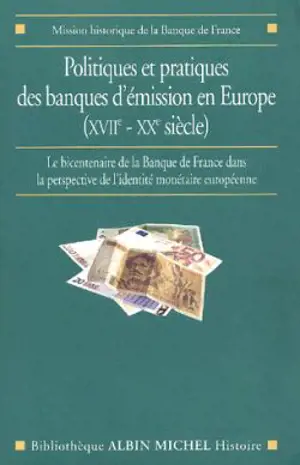 Politiques et pratiques des banques d'émission en Europe (XVIIe-XXe siècle) : le bicentenaire de la Banque de France dans la perspective de l'identité monétaire européenne