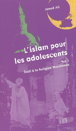 L'islam pour les adolescents. Vol. 1. Eveil à la religion musulmane (à partir de onze ans) - Jawed Ali