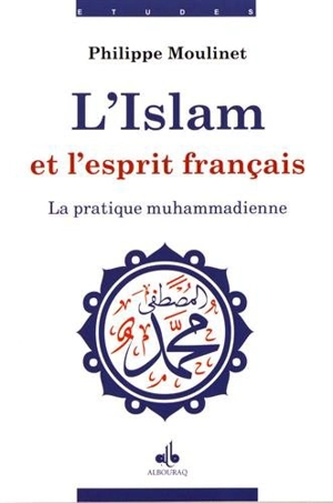 Islam et esprit français. Vol. 3. La pratique muhammadienne - Philippe Moulinet