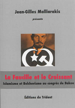 La faucille et le croissant : islam et bolchevisme au congrès de Bakou - Jean-Gilles Malliarakis