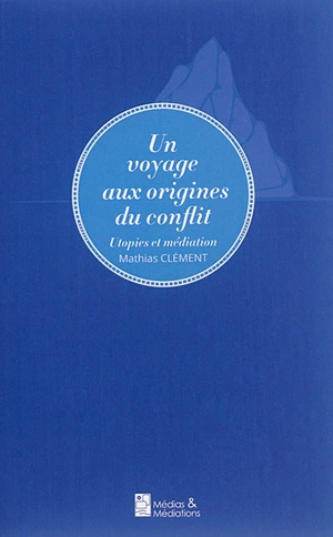 Un voyage aux origines du conflit : utopies et médiation - Mathias Clément