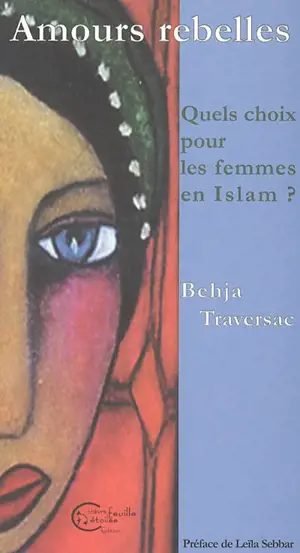 Amours rebelles : quels choix pour les femmes en Islam - Behja Traversac