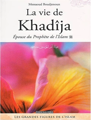 La vie de Kahdîja : épouse du Prophète de l'Islam - Messaoud Boudjenoun