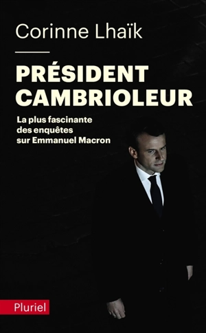 Président cambrioleur : la plus fascinante des enquêtes sur Emmanuel Macron - Corinne Lhaïk