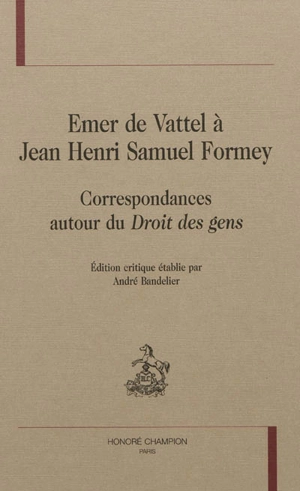 Emer de Vattel à Jean-Henri-Samuel Formey : correspondances autour du Droit des gens - Emer de Vattel