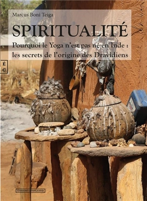 Spiritualité : pourquoi le yoga n'est pas né en Inde, les secrets de l'origine des Dravidiens : essai - Marcus Boni N'Piénikoua Teiga