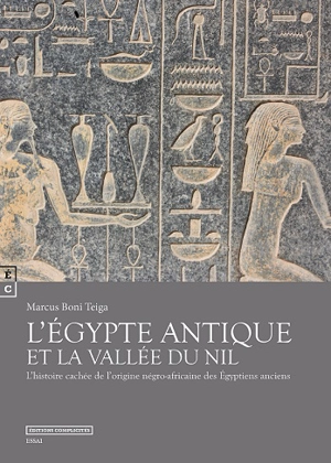 L'Egypte antique et la vallée du Nil : l'histoire cachée de l'origine négro-africaine des Egyptiens : essai - Marcus Boni N'Piénikoua Teiga