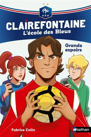 Clairefontaine : l'école des Bleus. Vol. 6. Grands espoirs - Fabrice Colin