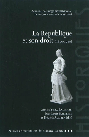 La République et son droit : 1870-1930 : actes du colloque international, Besançon, 19-20 novembre 2008