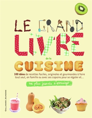 Le grand livre de la cuisine : 100 idées de recettes faciles, originales et gourmandes à faire tout seul, en famille ou avec ses copains pour se régaler et... : ne plus jamais s'ennuyer - Aya Nishimura