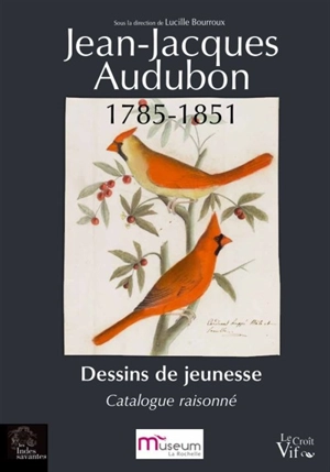 Jean-Jacques Audubon, 1785-1851 : dessins de jeunesse : catalogue raisonné