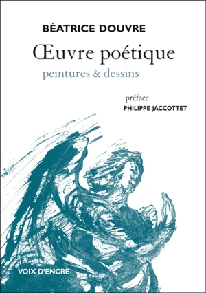 Oeuvre poétique, peintures et dessins - Béatrice Douvre