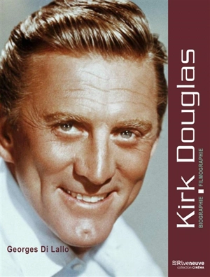 Kirk Douglas : biographie, filmographie - Georges Di Lallo